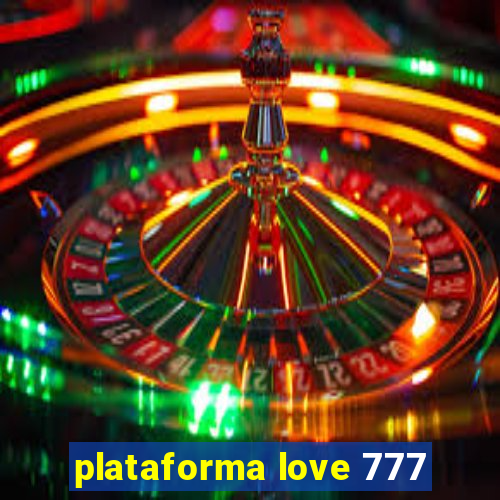 plataforma love 777